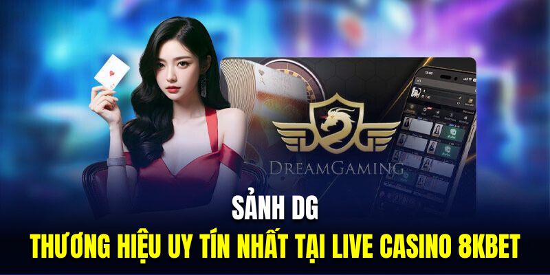 Sảnh DG là thương hiệu cung cấp dịch vụ uy tín nhất tại live casino 8KBET