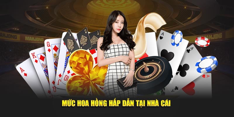 Mức hoa hồng vô cùng hấp dẫn ở nhà cái 