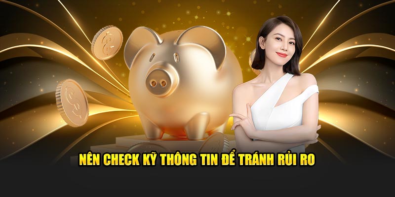 Nên check kỹ thông tin để tránh rủi ro