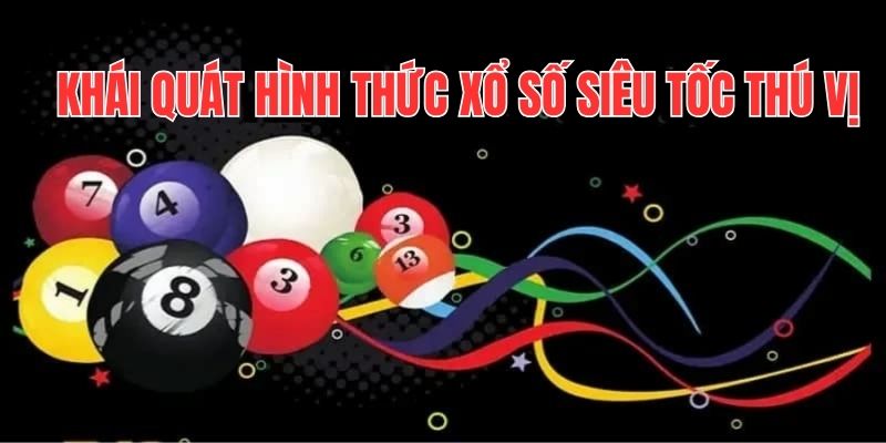 Khái quát hình thức xổ số siêu tốc thú vị