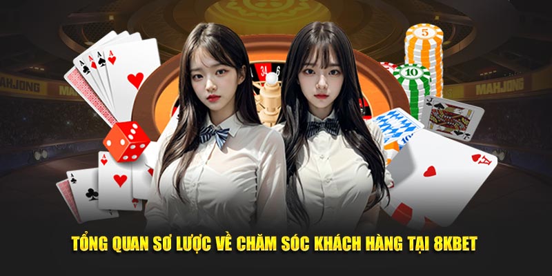 Tổng quan sơ lược về chăm sóc khách hàng tại 8KBET 